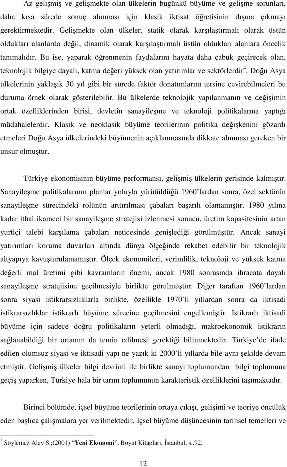 Bu ise, yaparak öğrenmenin faydalarını hayaa daha çabuk geçirecek olan, eknolojik bilgiye dayalı, kama değeri yüksek olan yaırımlar ve sekörlerdir 4.