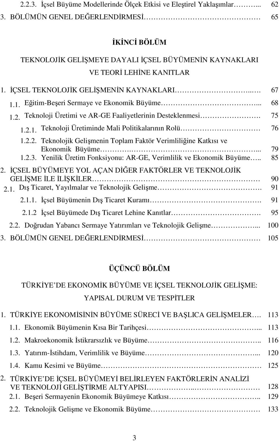 Eğiim-Beşeri Sermaye ve Ekonomik Büyüme... 68 Teknoloji Üreimi ve AR-GE Faaliyelerinin Deseklenmesi. 75 1.2.1. Teknoloji Üreiminde Mali Poliikalarının Rolü 76 1.2.2. Teknolojik Gelişmenin Toplam Fakör Verimliliğine Kakısı ve Ekonomik Büyüme.