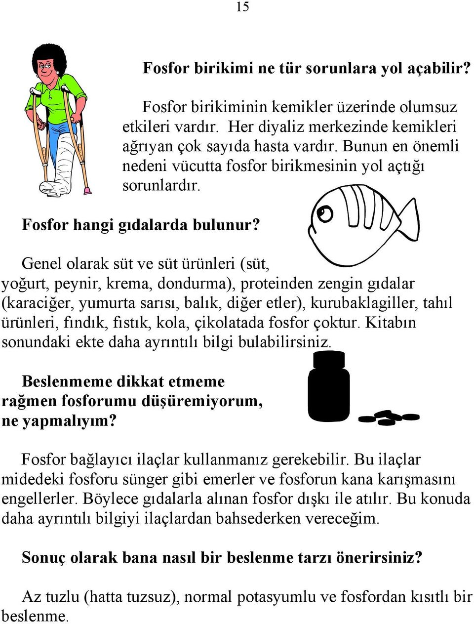 Genel olarak süt ve süt ürünleri (süt, yoğurt, peynir, krema, dondurma), proteinden zengin gıdalar (karaciğer, yumurta sarısı, balık, diğer etler), kurubaklagiller, tahıl ürünleri, fındık, fıstık,