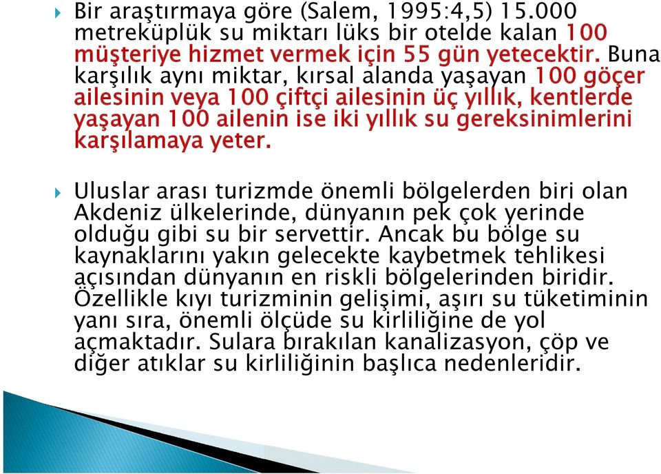 Uluslar arası turizmde önemli bölgelerden biri olan Akdeniz ülkelerinde, dünyanın pek çok yerinde olduğu gibi su bir servettir.