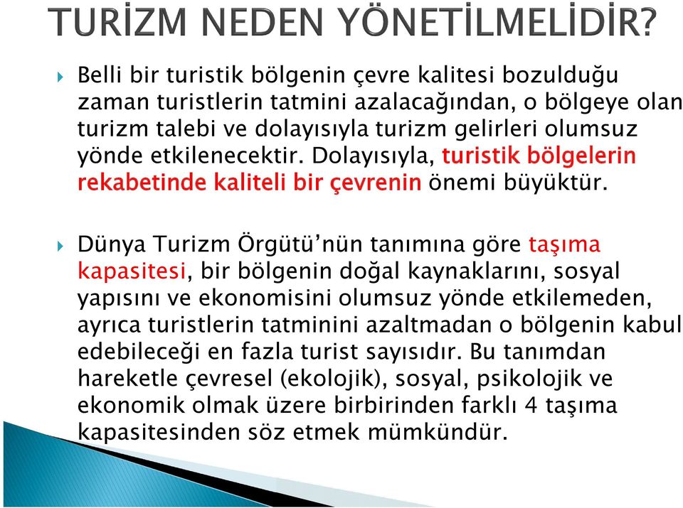 Dünya Turizm Örgütü nün tanımına göre taşıma kapasitesi, bir bölgenin doğal kaynaklarını, sosyal yapısını ve ekonomisini olumsuz yönde etkilemeden, ayrıca