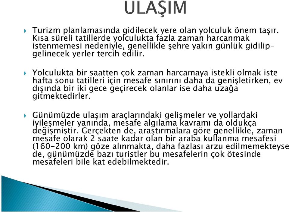 Yolculukta bir saatten çok zaman harcamaya istekli olmak iste hafta sonu tatilleri için mesafe sınırını daha da genişletirken, ev dışında bir iki gece geçirecek olanlar ise daha uzağa gitmektedirler.