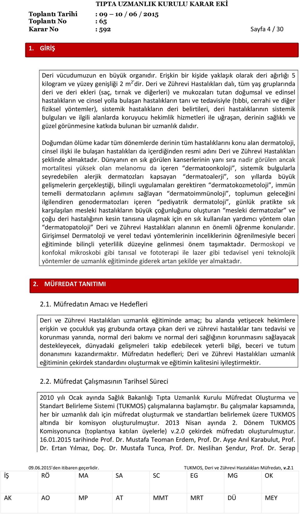 ve tedavisiyle (tıbbi, cerrahi ve diğer fiziksel yöntemler), sistemik hastalıkların deri belirtileri, deri hastalıklarının sistemik bulguları ve ilgili alanlarda koruyucu hekimlik hizmetleri ile