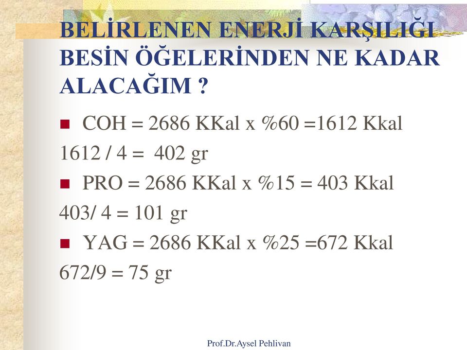 COH = 2686 KKal x %60 =1612 Kkal 1612 / 4 = 402 gr