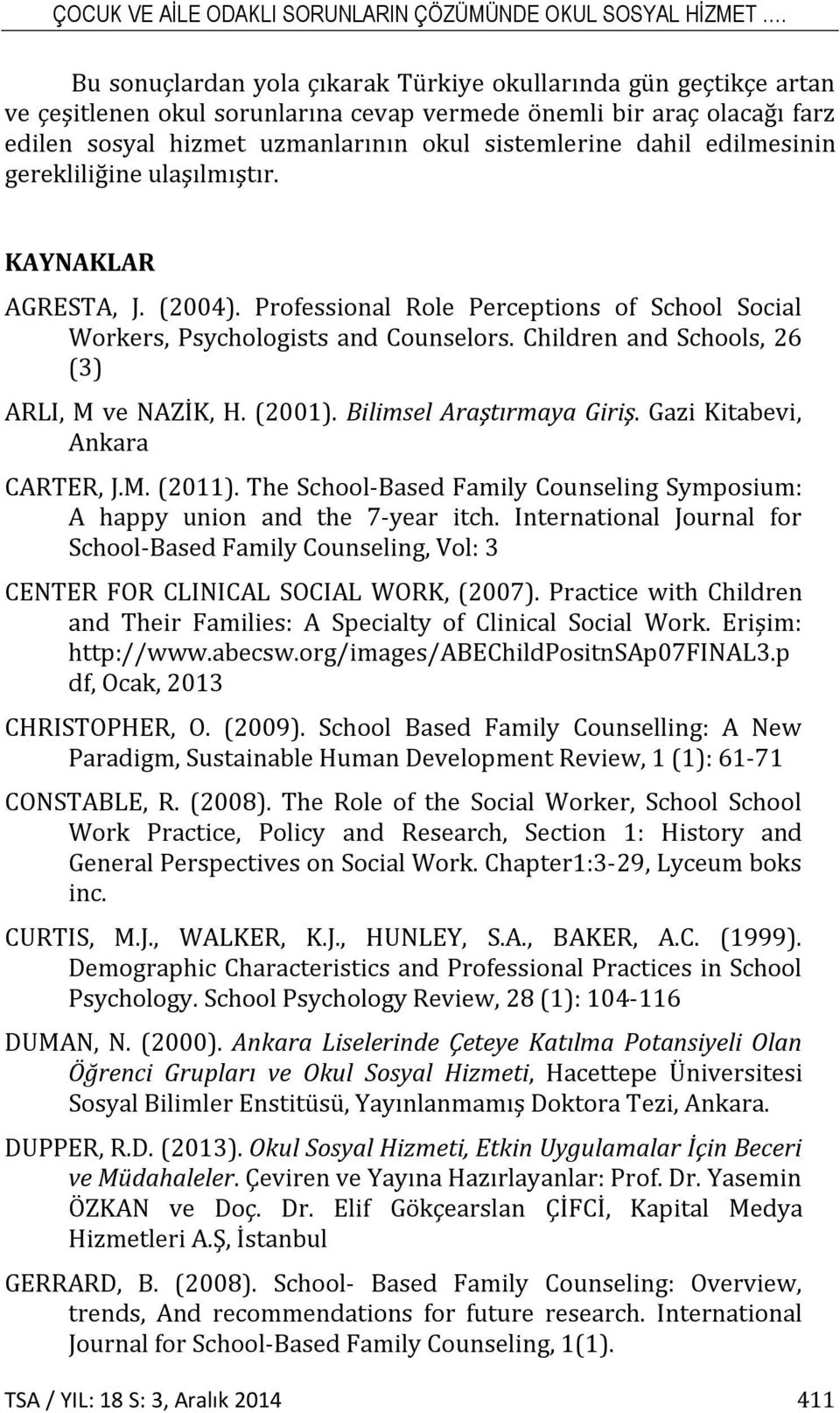 edilmesinin gerekliliğine ulaşılmıştır. KAYNAKLAR AGRESTA, J. (2004). Professional Role Perceptions of School Social Workers, Psychologists and Counselors.