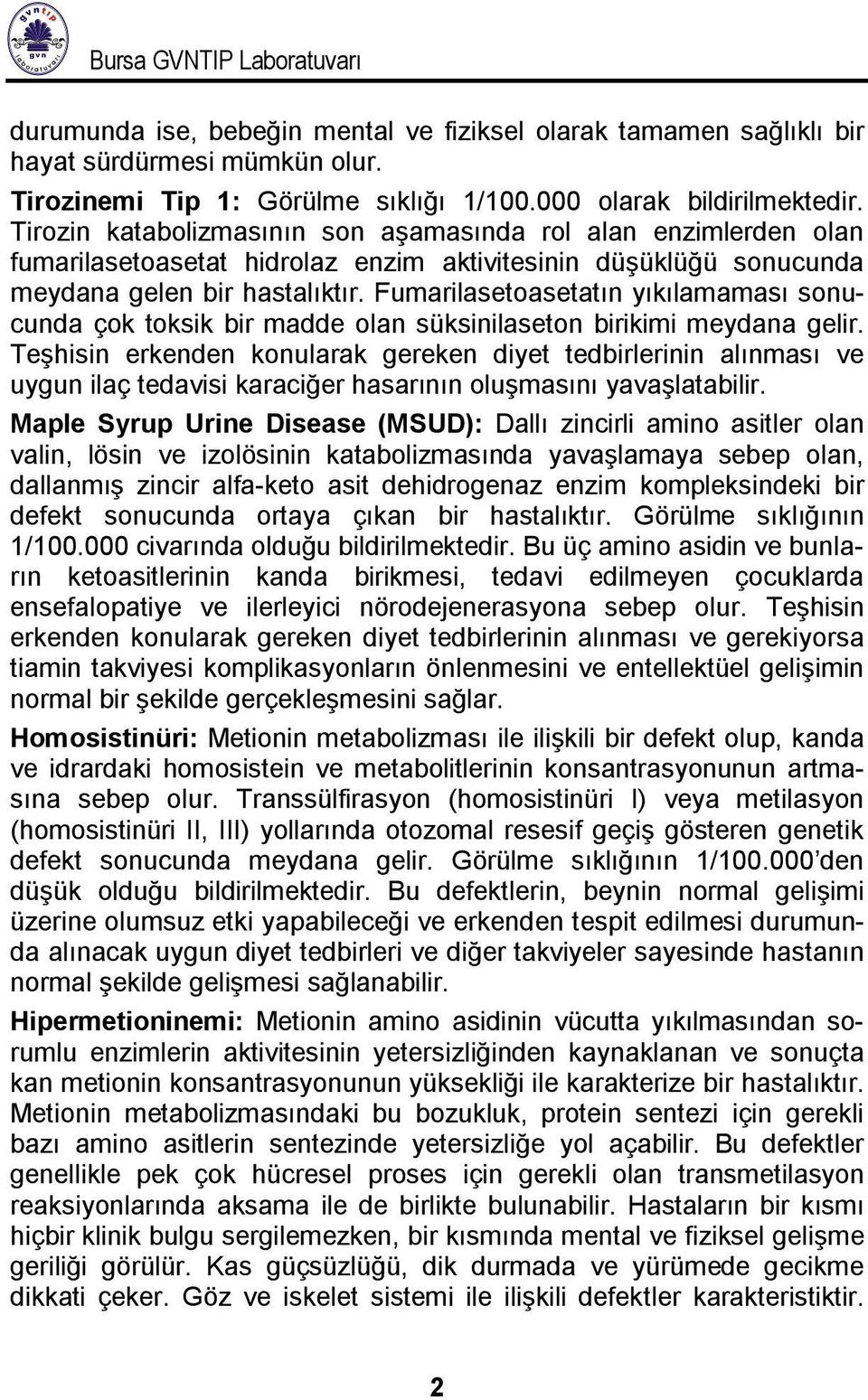 Fumarilasetoasetatın yıkılamaması sonucunda çok toksik bir madde olan süksinilaseton birikimi meydana gelir.