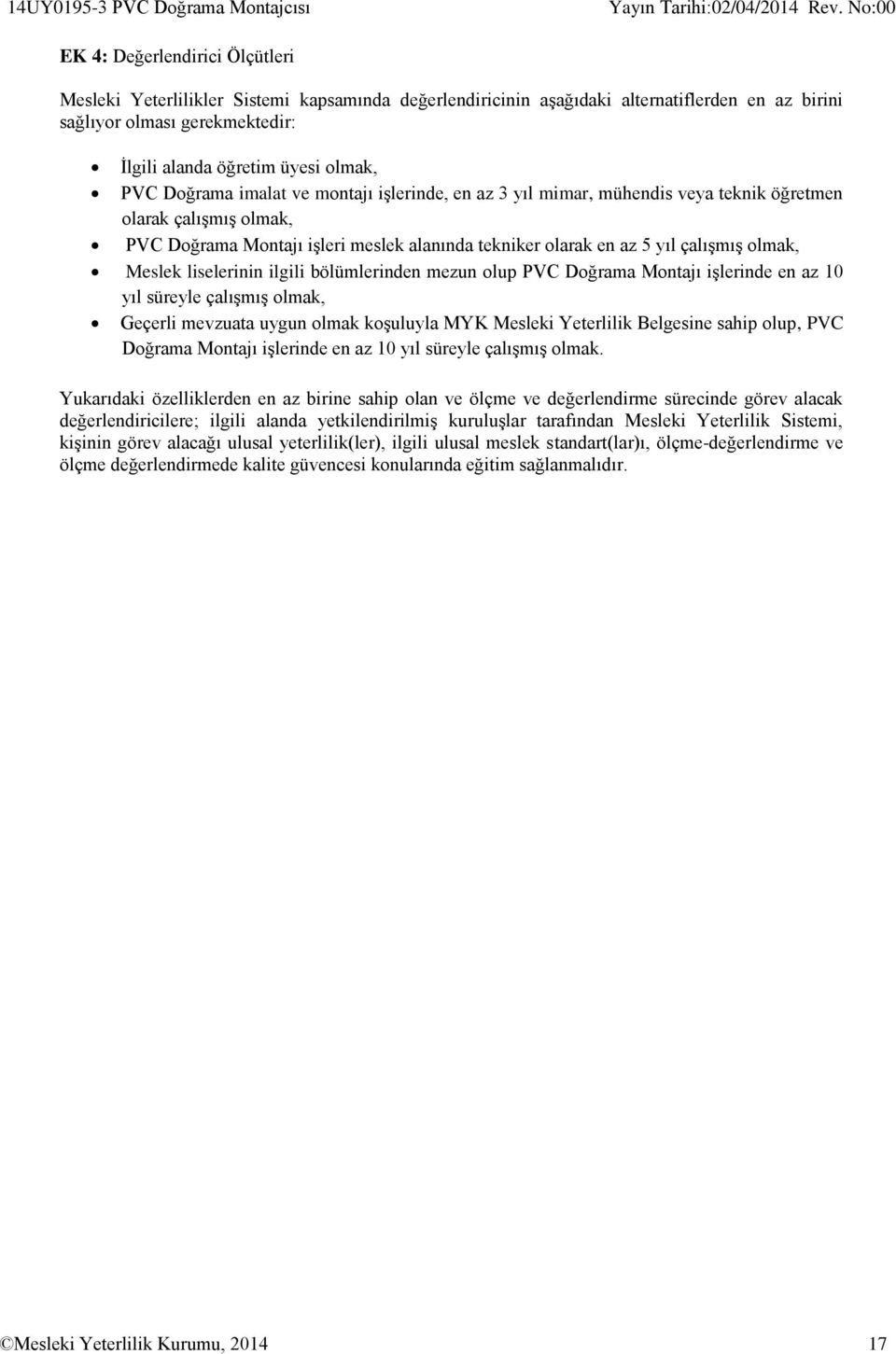 olarak en az 5 yıl çalışmış olmak, Meslek liselerinin ilgili bölümlerinden mezun olup PVC Doğrama Montajı işlerinde en az 10 yıl süreyle çalışmış olmak, Geçerli mevzuata uygun olmak koşuluyla MYK