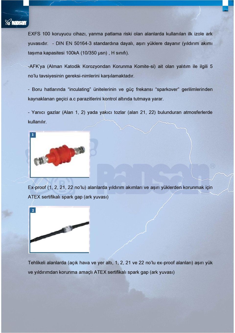 -AFK ya (Alman Katodik Korozyondan Korunma Komite-si) ait olan yalıtım ile ilgili 5 no lu tavsiyesinin gereksi-nimlerini karşılamaktadır.