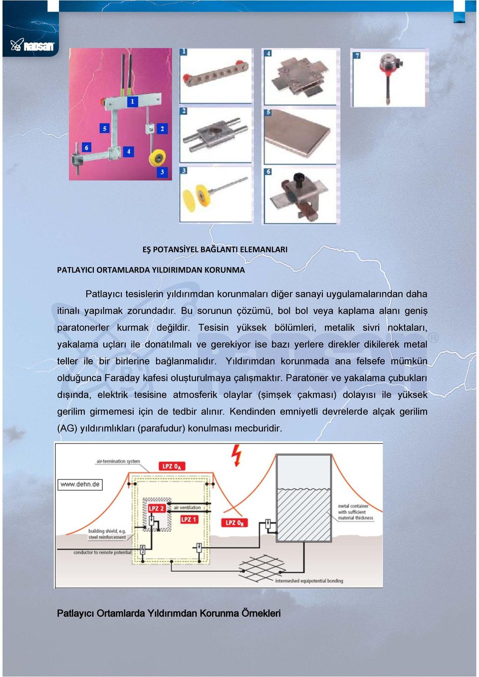 Tesisin yüksek bölümleri, metalik sivri noktaları, yakalama uçları ile donatılmalı ve gerekiyor ise bazı yerlere direkler dikilerek metal teller ile bir birlerine bağlanmalıdır.