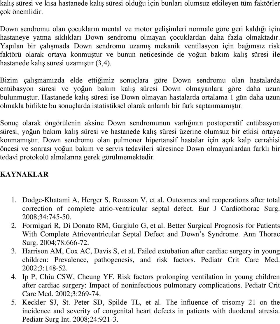 Yapılan bir çalıģmada Down sendromu uzamıģ mekanik ventilasyon için bağımsız risk faktörü olarak ortaya konmuģtur ve bunun neticesinde de yoğun bakım kalıģ süresi ile hastanede kalıģ süresi uzamıģtır