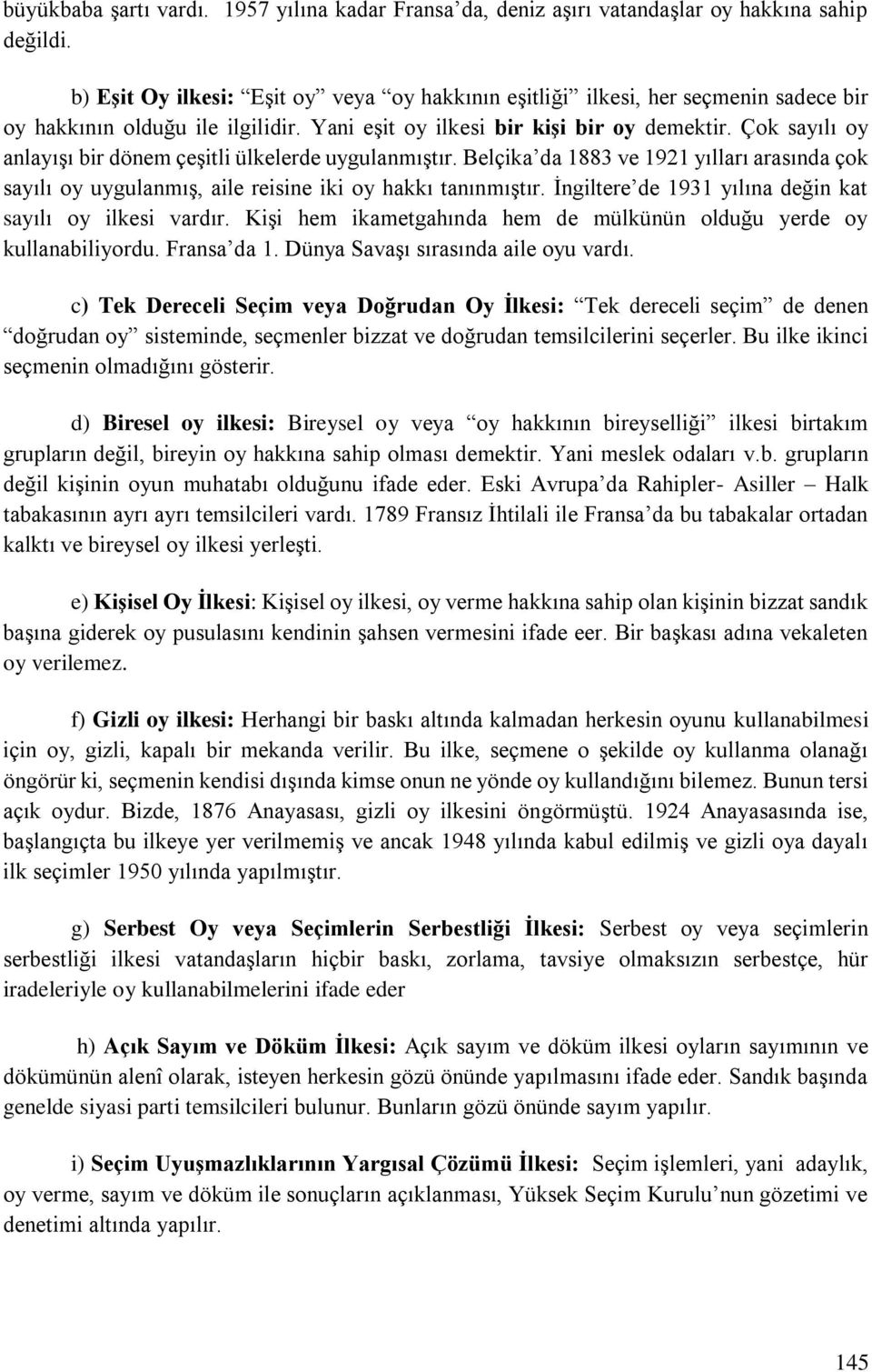 Çok sayılı oy anlayışı bir dönem çeşitli ülkelerde uygulanmıştır. Belçika da 1883 ve 1921 yılları arasında çok sayılı oy uygulanmış, aile reisine iki oy hakkı tanınmıştır.