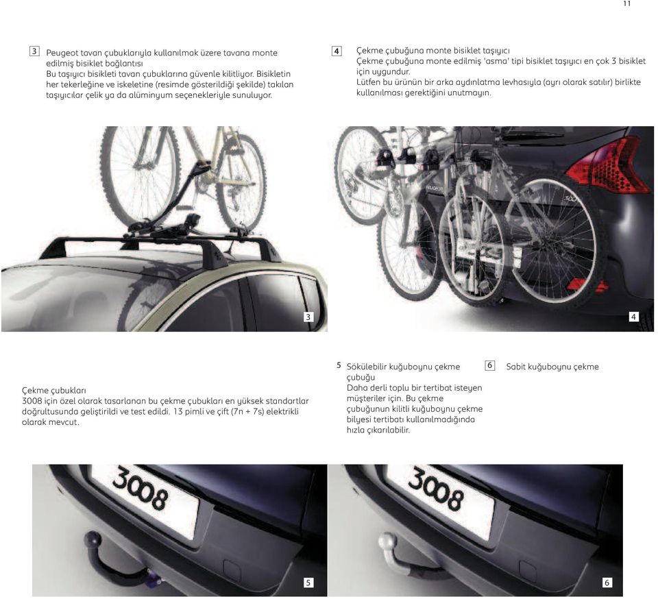 Çekme çubuğuna monte bisiklet taşıyıcı Çekme çubuğuna monte edilmiş 'asma' tipi bisiklet taşıyıcı en çok 3 bisiklet için uygundur.