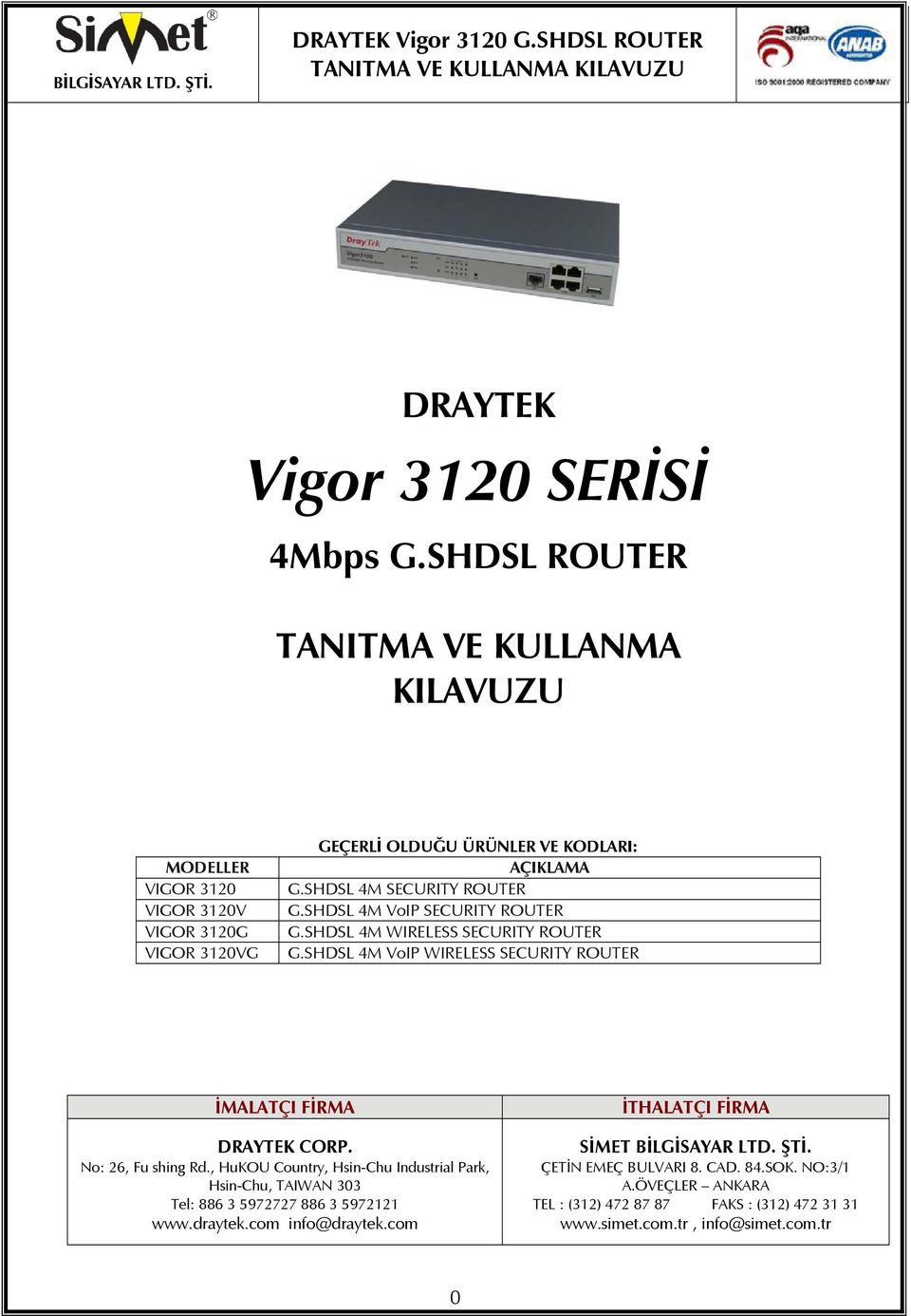 SHDSL 4M SECURITY ROUTER G.SHDSL 4M VoIP SECURITY ROUTER G.SHDSL 4M WIRELESS SECURITY ROUTER G.SHDSL 4M VoIP WIRELESS SECURITY ROUTER İMALATÇI FİRMA DRAYTEK CORP.