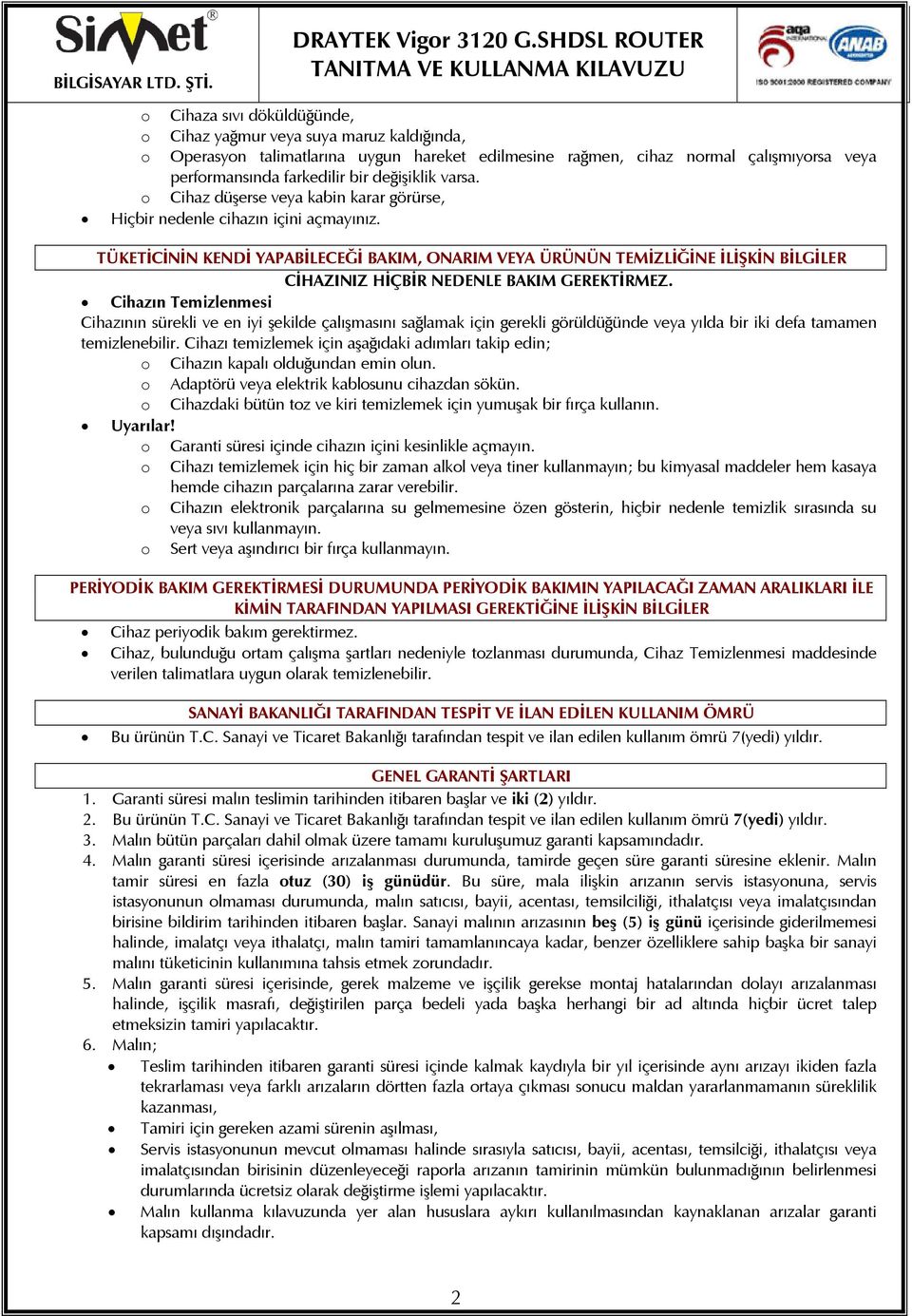 TÜKETİCİNİN KENDİ YAPABİLECEĞİ BAKIM, ONARIM VEYA ÜRÜNÜN TEMİZLİĞİNE İLİŞKİN BİLGİLER CİHAZINIZ HİÇBİR NEDENLE BAKIM GEREKTİRMEZ.