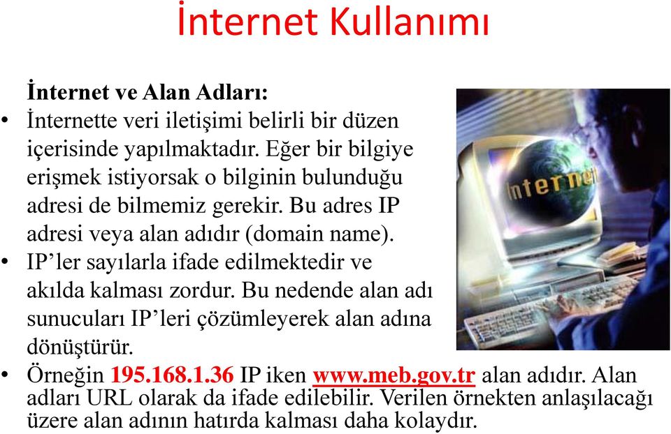 IP ler sayılarla ifade edilmektedir ve akılda kalması zordur. Bu nedende alan adı sunucuları IP leri çözümleyerek alan adına dönüştürür.