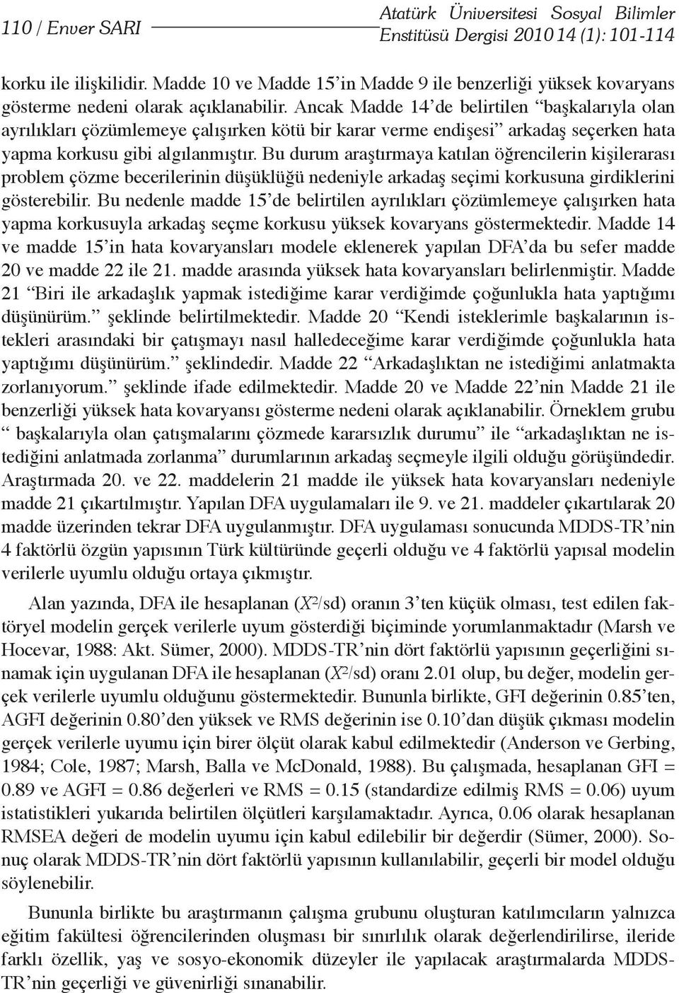 Ancak Madde 14 de belirtilen başkalarıyla olan ayrılıkları çözümlemeye çalışırken kötü bir karar verme endişesi arkadaş seçerken hata yapma korkusu gibi algılanmıştır.