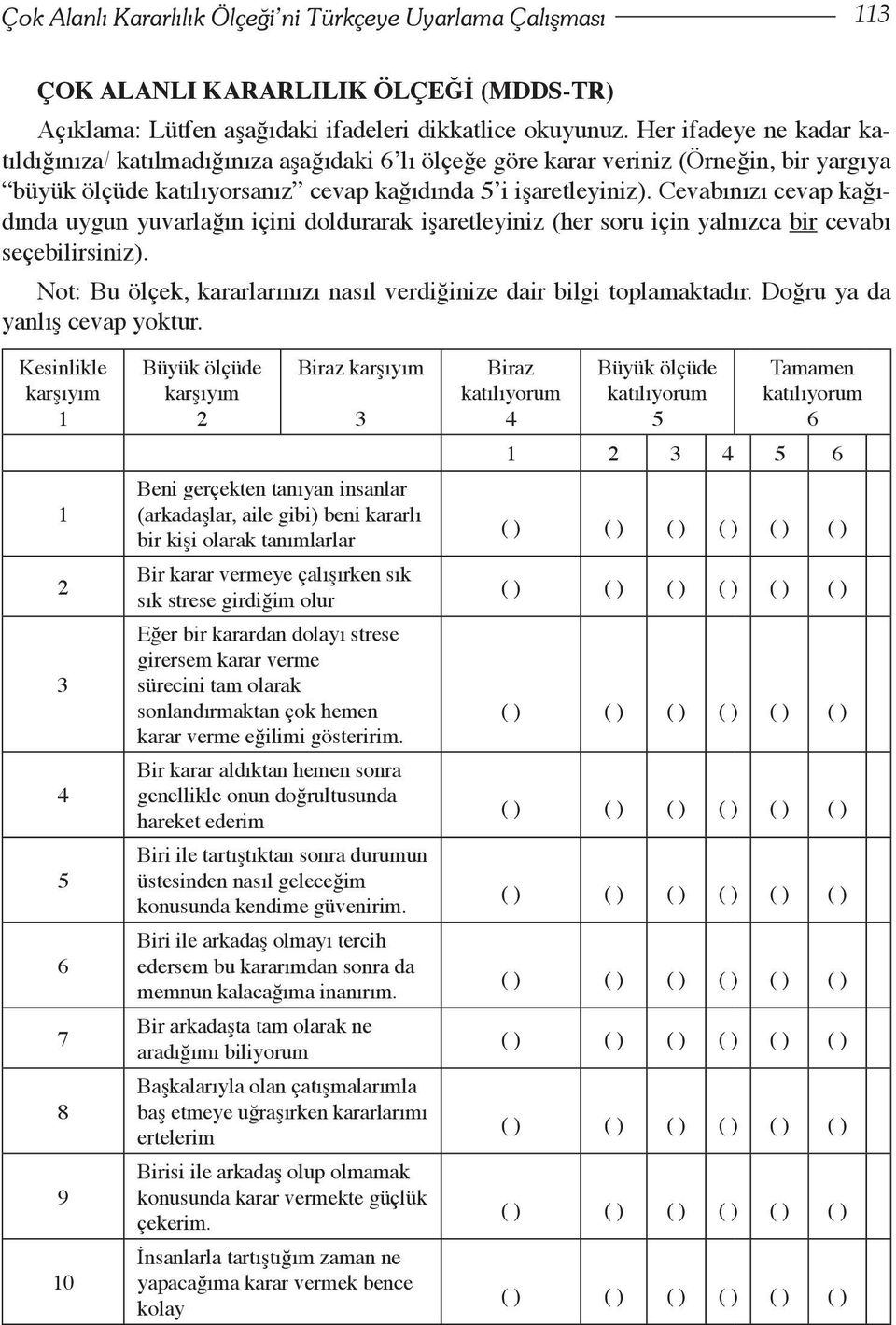 Cevabınızı cevap kağıdında uygun yuvarlağın içini doldurarak işaretleyiniz (her soru için yalnızca bir cevabı seçebilirsiniz). Not: Bu ölçek, kararlarınızı nasıl verdiğinize dair bilgi toplamaktadır.