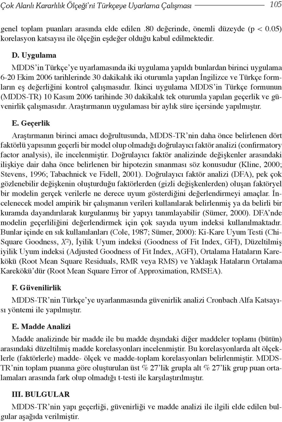 Uygulama MDDS in Türkçe ye uyarlamasında iki uygulama yapıldı bunlardan birinci uygulama 6-20 Ekim 2006 tarihlerinde 30 dakikalık iki oturumla yapılan İngilizce ve Türkçe formların eş değerliğini