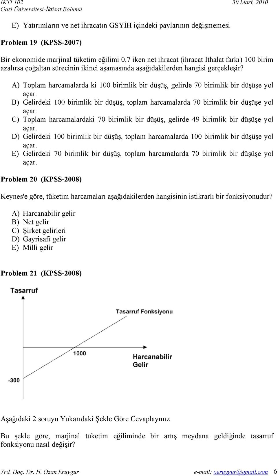 A) Toplam harcamalarda ki 100 birimlik bir düşüş, gelirde 70 birimlik bir düşüşe yol B) Gelirdeki 100 birimlik bir düşüş, toplam harcamalarda 70 birimlik bir düşüşe yol C) Toplam harcamalardaki 70