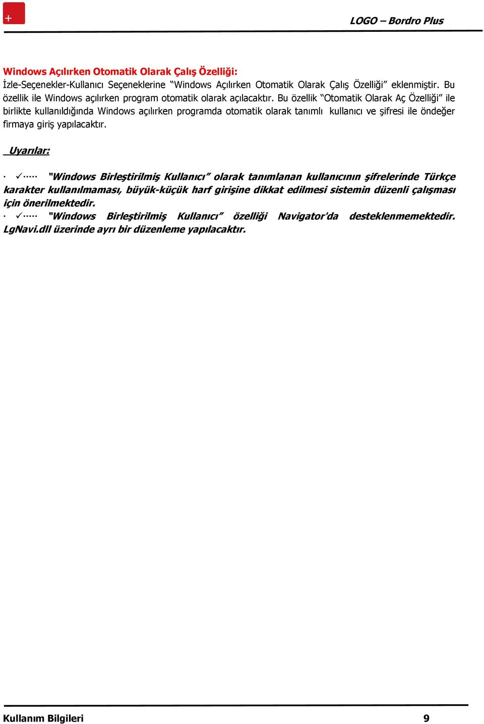 Bu özellik Otomatik Olarak Aç Özelliği ile birlikte kullanıldığında Windows açılırken programda otomatik olarak tanımlı kullanıcı ve şifresi ile öndeğer firmaya giriş yapılacaktır.