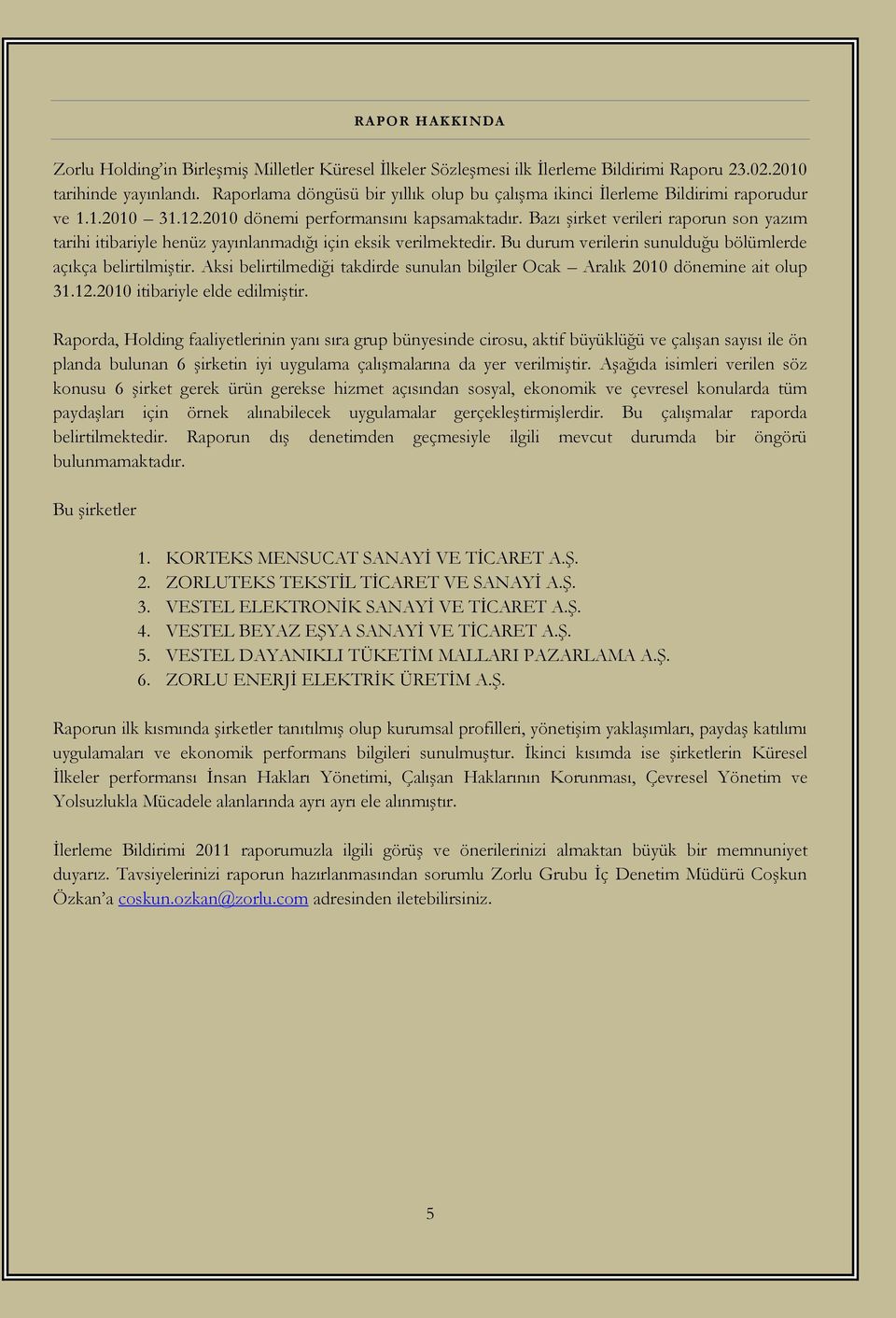 Bazı Ģirket verileri raporun son yazım tarihi itibariyle henüz yayınlanmadığı için eksik verilmektedir. Bu durum verilerin sunulduğu bölümlerde açıkça belirtilmiģtir.