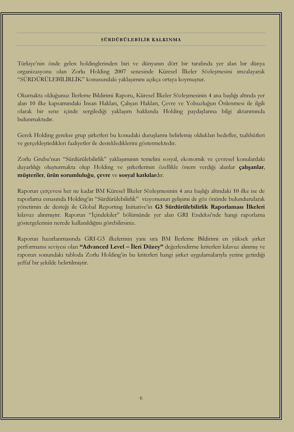 Okumakta olduğunuz Ġlerleme Bildirimi Raporu, Küresel Ġlkeler SözleĢmesinin 4 ana baģlığı altında yer alan 10 ilke kapsamındaki Ġnsan Hakları, ÇalıĢan Hakları, Çevre ve Yolsuzluğun Önlenmesi ile