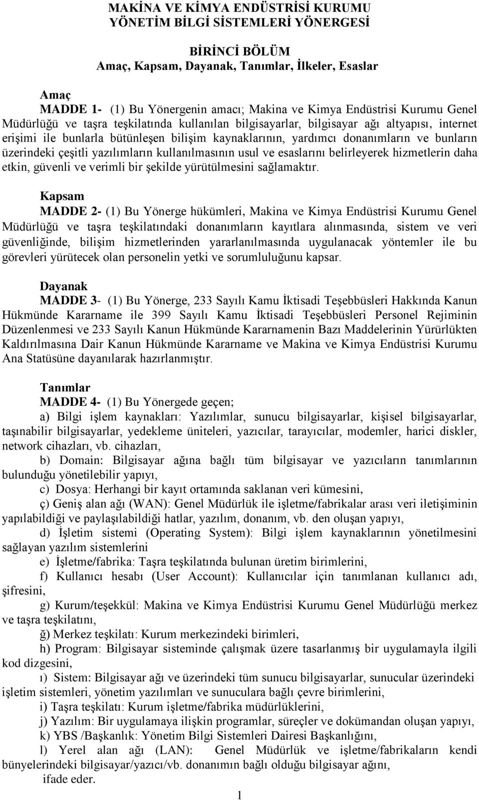 üzerindeki çeşitli yazılımların kullanılmasının usul ve esaslarını belirleyerek hizmetlerin daha etkin, güvenli ve verimli bir şekilde yürütülmesini sağlamaktır.