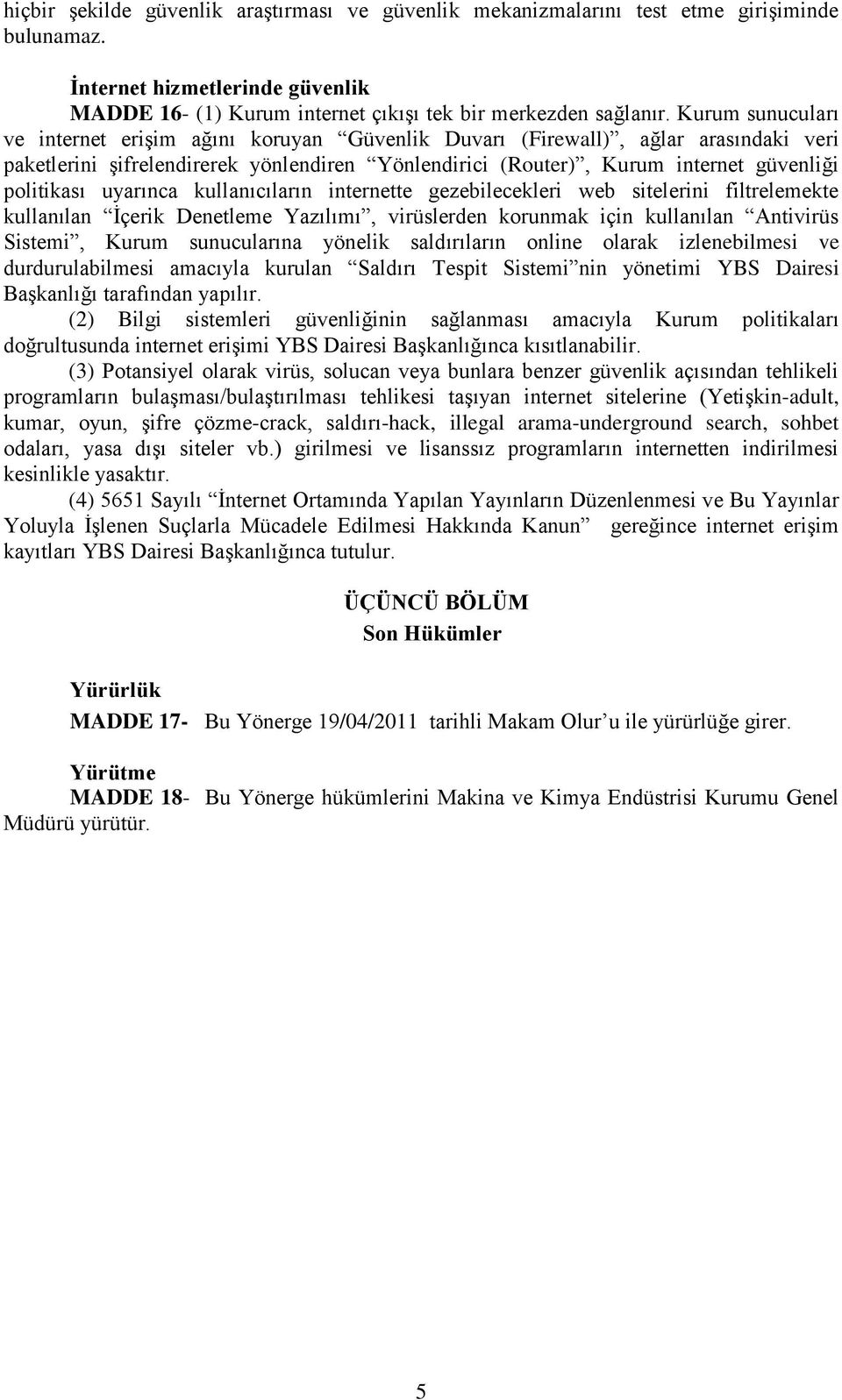 uyarınca kullanıcıların internette gezebilecekleri web sitelerini filtrelemekte kullanılan İçerik Denetleme Yazılımı, virüslerden korunmak için kullanılan Antivirüs Sistemi, Kurum sunucularına