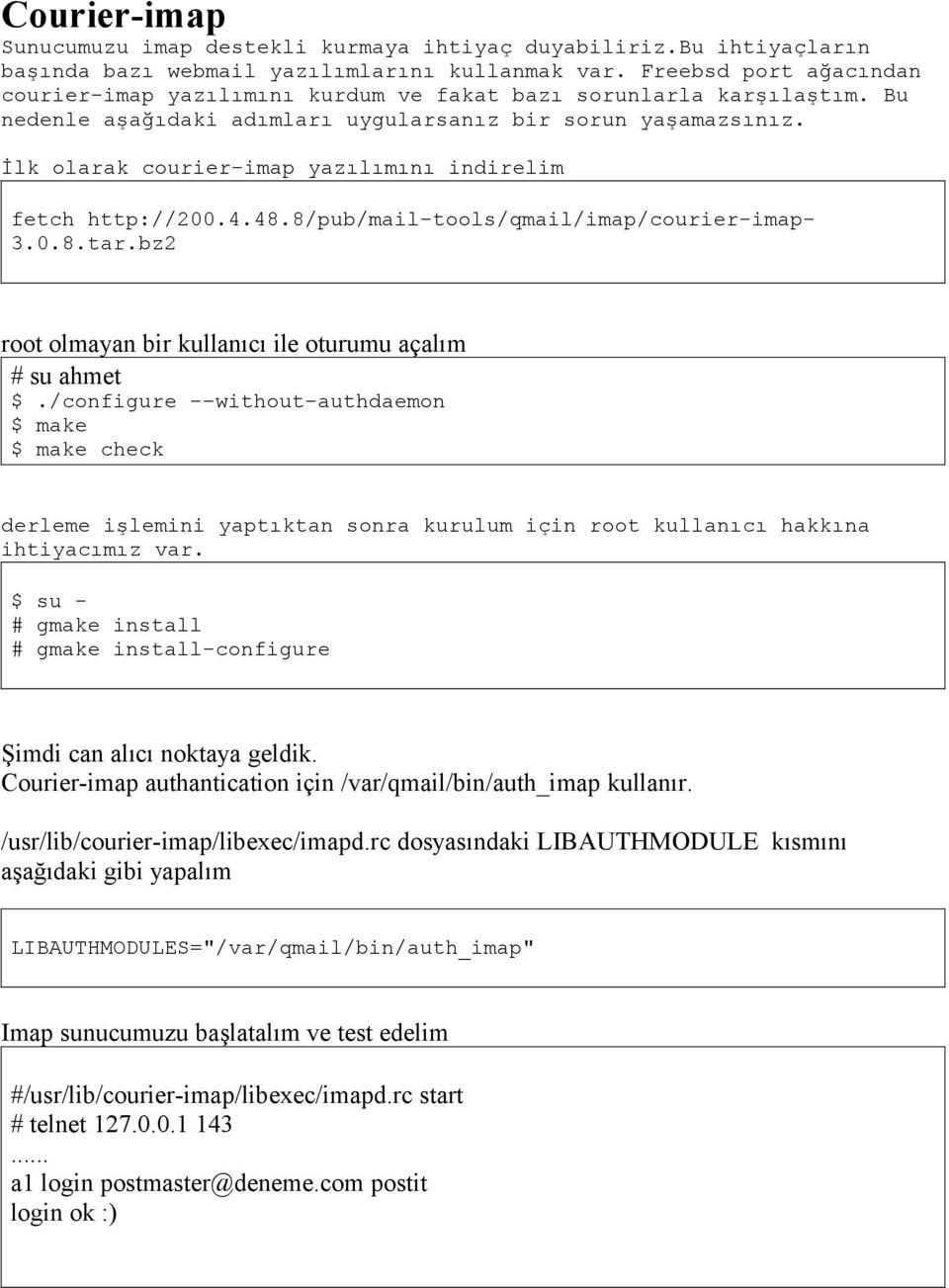 İlk olarak courier-imap yazılımını indirelim fetch http://200.4.48.8/pub/mail-tools/qmail/imap/courier-imap- 3.0.8.tar.bz2 root olmayan bir kullanıcı ile oturumu açalım # su ahmet $.