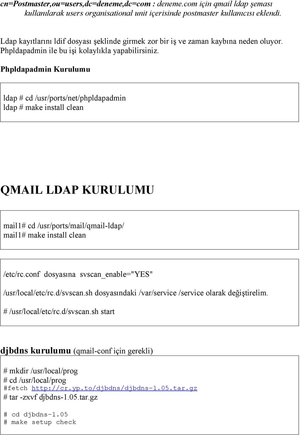 Phpldapadmin Kurulumu ldap # cd /usr/ports/net/phpldapadmin ldap # make install clean QMAIL LDAP KURULUMU mail1# cd /usr/ports/mail/qmail-ldap/ mail1# make install clean /etc/rc.