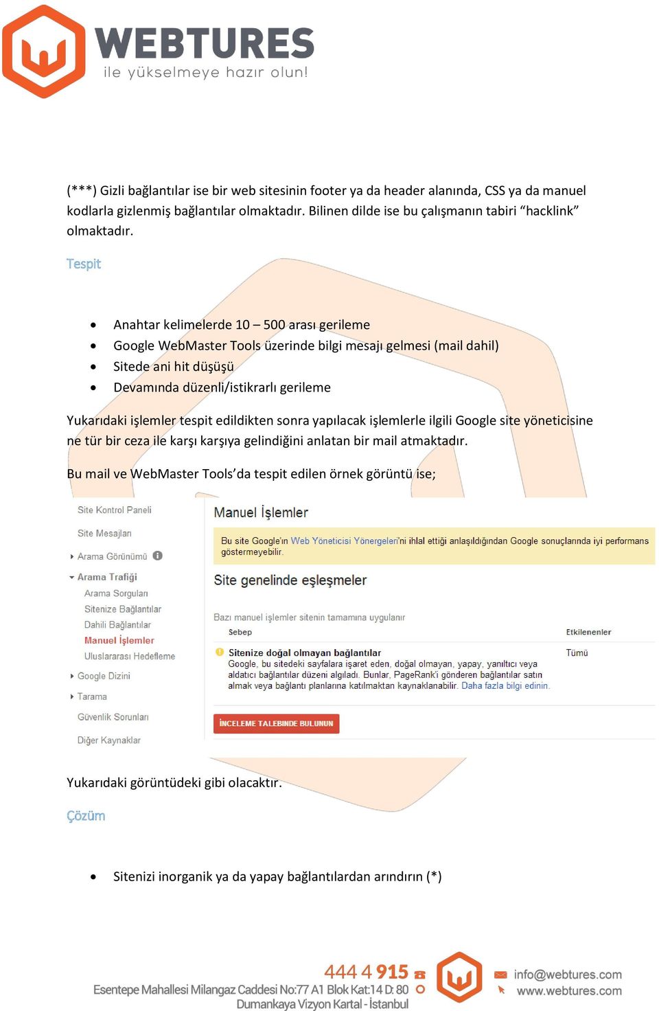 Tespit Anahtar kelimelerde 10 500 arası gerileme Google WebMaster Tools üzerinde bilgi mesajı gelmesi (mail dahil) Sitede ani hit düşüşü Devamında düzenli/istikrarlı gerileme