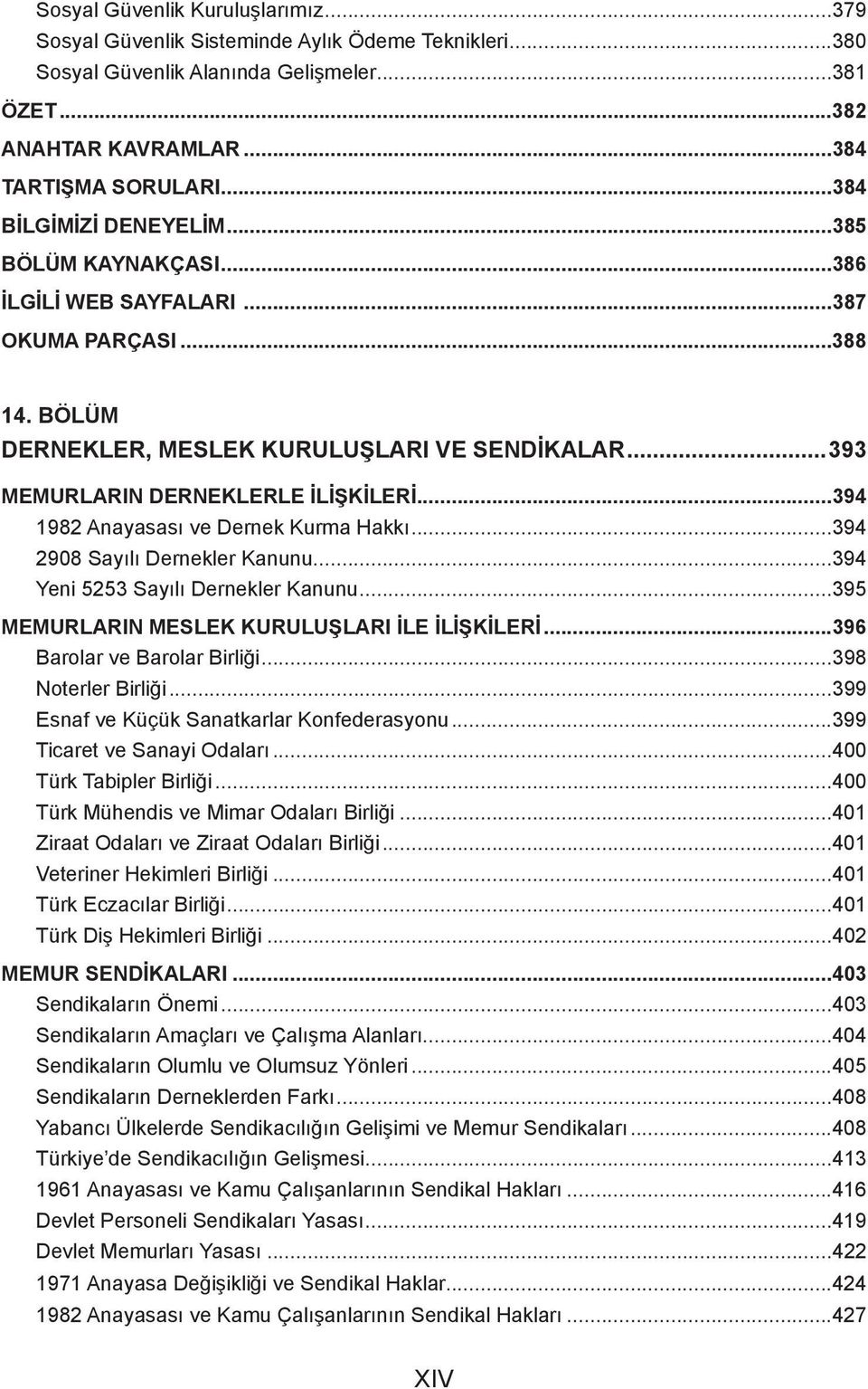 ..394 1982 Anayasası ve Dernek Kurma Hakkı...394 2908 Sayılı Dernekler Kanunu...394 Yeni 5253 Sayılı Dernekler Kanunu...395 MEMURLARIN MESLEK KURULUŞLARI İLE İLİŞKİLERİ...396 Barolar ve Barolar Birliği.