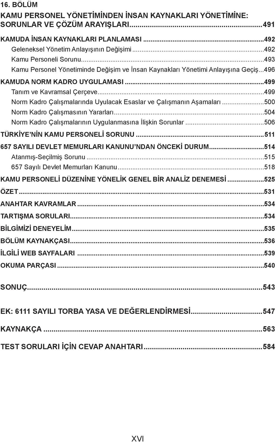 ..499 Norm Kadro Çalışmalarında Uyulacak Esaslar ve Çalışmanın Aşamaları...500 Norm Kadro Çalışmasının Yararları...504 Norm Kadro Çalışmalarının Uygulanmasına İlişkin Sorunlar.