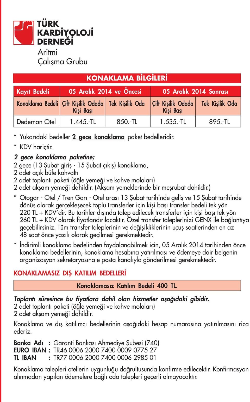 2 gece konaklama paketine; 2 gece (13 Şubat giriş - 15 Şubat çıkış) konaklama, 2 adet açık büfe kahvaltı 2 adet toplantı paketi (öğle yemeği ve kahve molaları) 2 adet akşam yemeği dahildir.