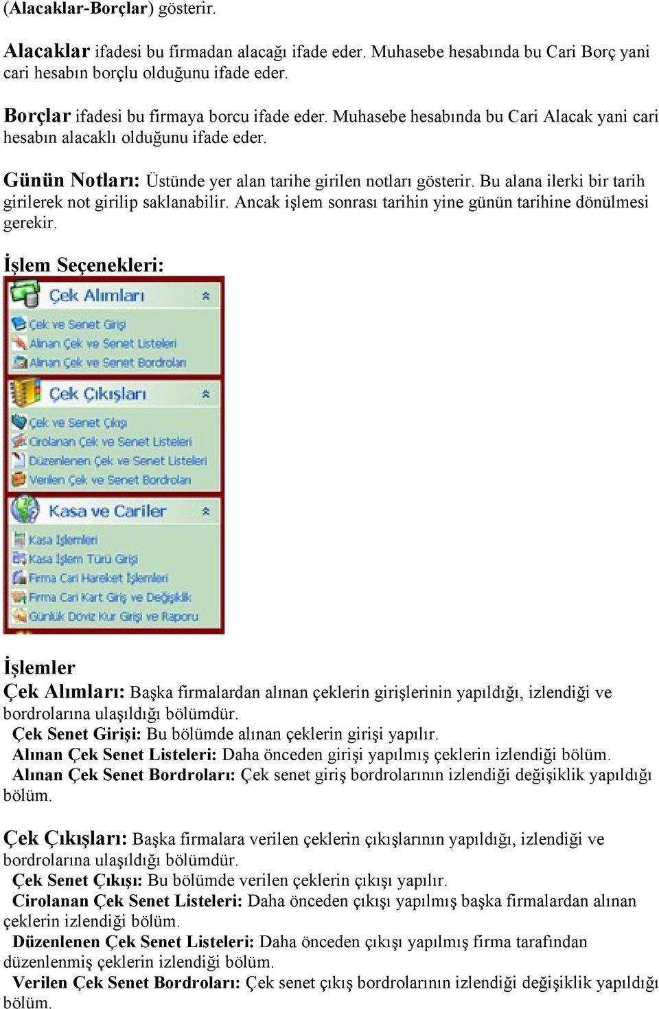 Bu alana ilerki bir tarih girilerek not girilip saklanabilir. Ancak işlem sonrası tarihin yine günün tarihine dönülmesi gerekir.