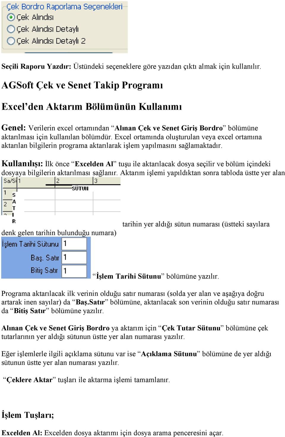 Excel ortamında oluşturulan veya excel ortamına aktarılan bilgilerin programa aktarılarak işlem yapılmasını sağlamaktadır.