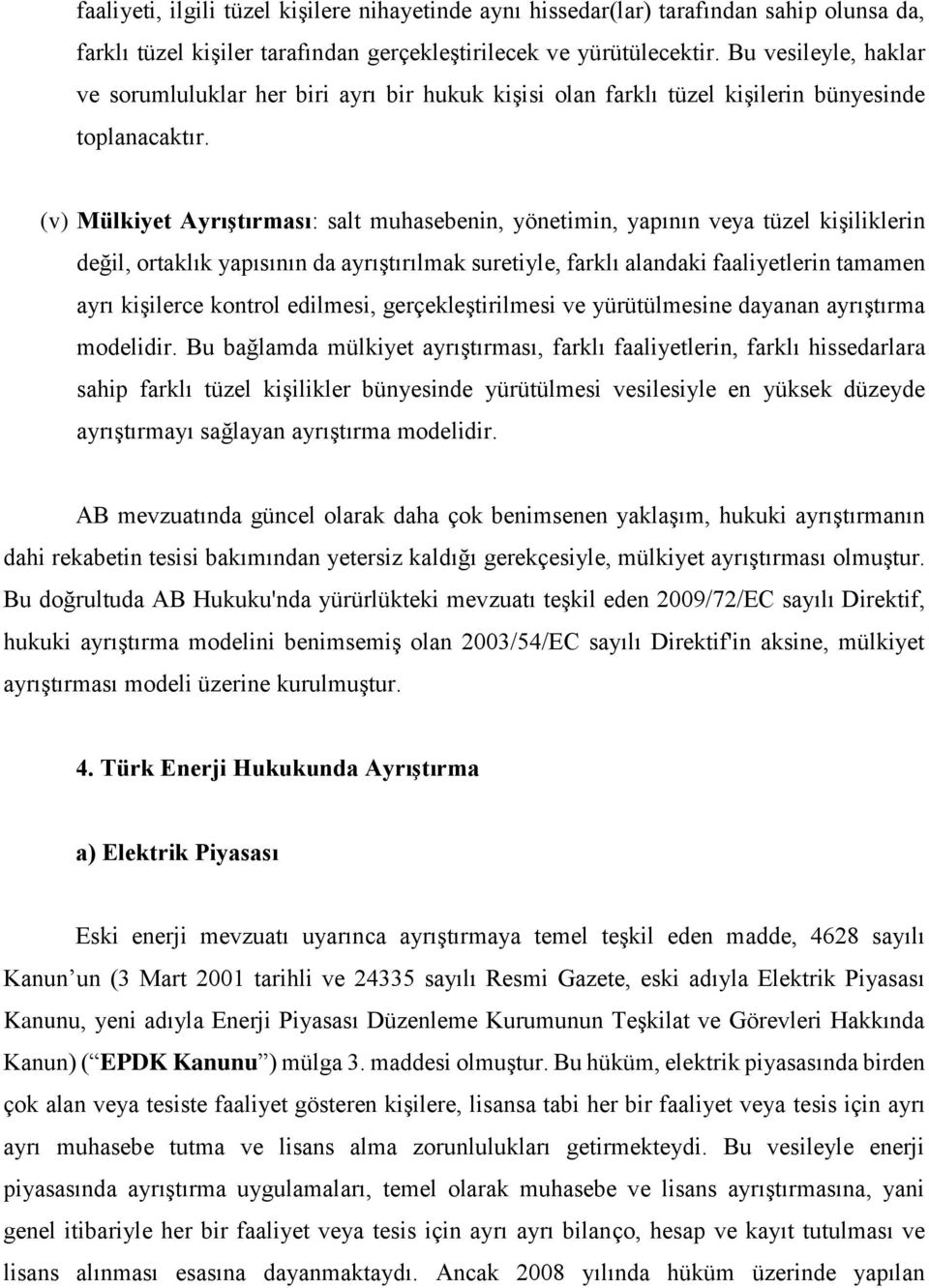 (v) Mülkiyet Ayrıştırması: salt muhasebenin, yönetimin, yapının veya tüzel kişiliklerin değil, ortaklık yapısının da ayrıştırılmak suretiyle, farklı alandaki faaliyetlerin tamamen ayrı kişilerce