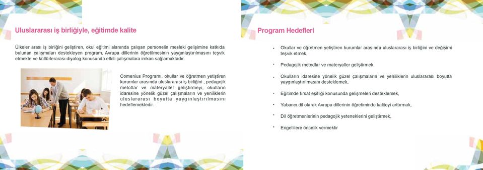 öğretmen yetiştiren kurumlar arasında uluslararası iş birliğini, pedagojik metotlar ve materyaller geliştirmeyi, okulların idaresine yönelik güzel çalışmaların ve yeniliklerin uluslararası boyutta