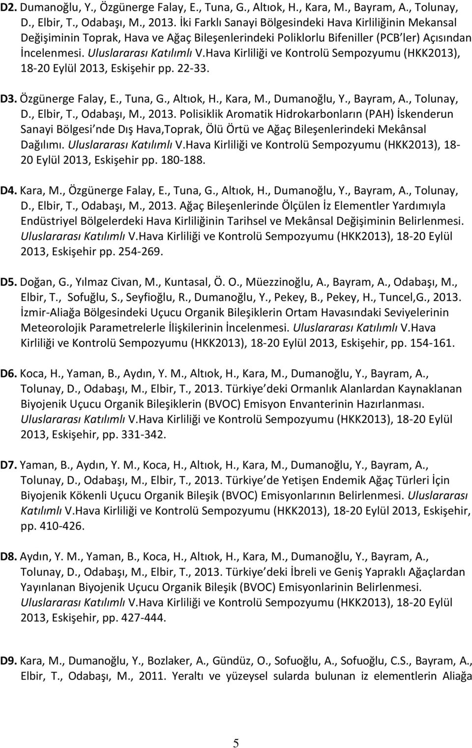 Hava Kirliliği ve Kontrolü Sempozyumu (HKK2013), 18-20 Eylül 2013, Eskişehir pp. 22-33. D3. Özgünerge Falay, E., Tuna, G., Altıok, H., Kara, M., Dumanoğlu, Y., Bayram, A., Tolunay, D., Elbir, T.