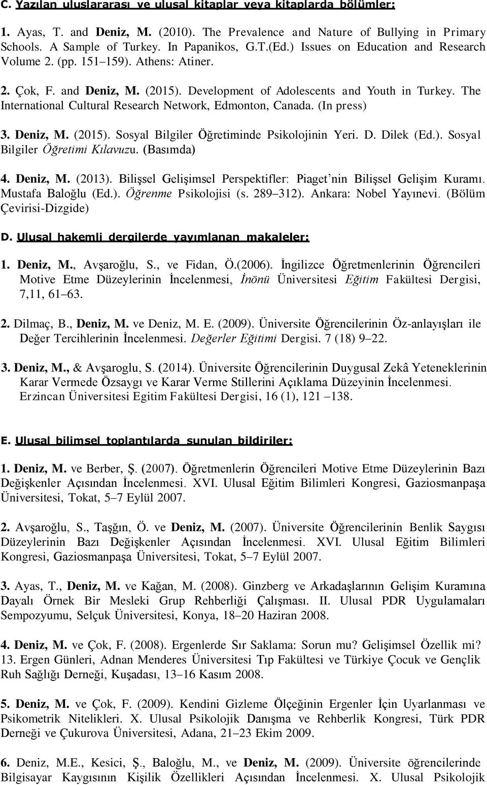 The International Cultural Research Network, Edmonton, Canada. (In press) 3. Deniz, M. (2015). Sosyal Bilgiler Öğretiminde Psikolojinin Yeri. D. Dilek (Ed.). Sosyal Bilgiler Öğretimi Kılavuzu.