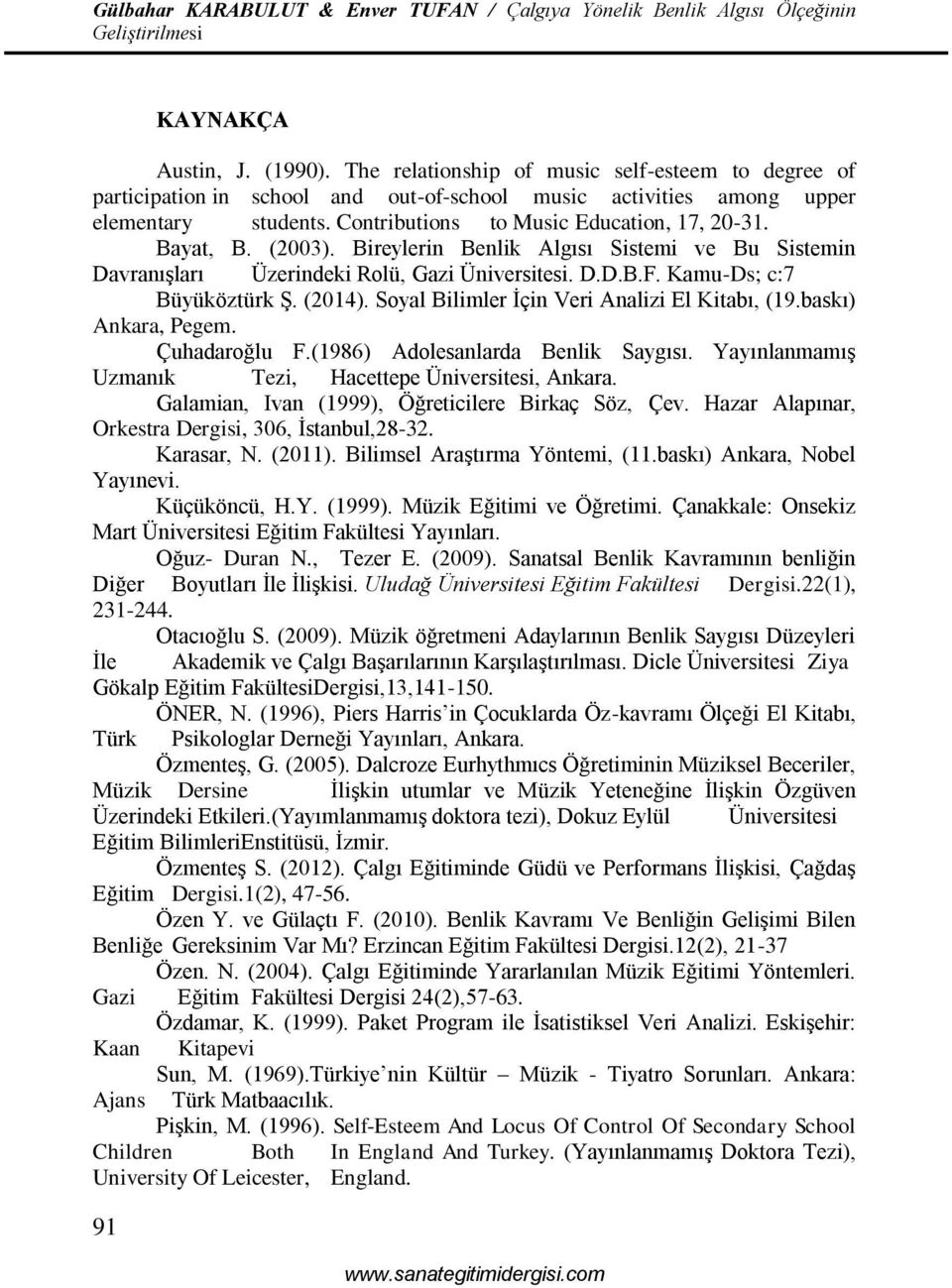 (2014). Soyal Bilimler İçin Veri Analizi El Kitabı, (19.baskı) Ankara, Pegem. Çuhadaroğlu F.(1986) Adolesanlarda Benlik Saygısı. Yayınlanmamış Uzmanık Tezi, Hacettepe Üniversitesi, Ankara.
