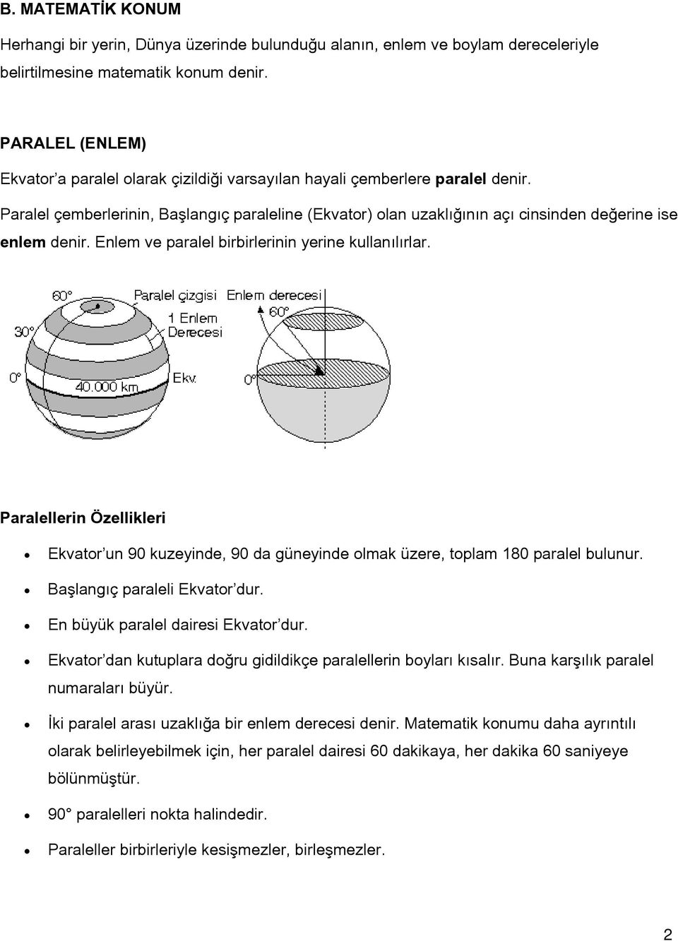 Paralel çemberlerinin, Başlangıç paraleline (Ekvator) olan uzaklığının açı cinsinden değerine ise enlem denir. Enlem ve paralel birbirlerinin yerine kullanılırlar.