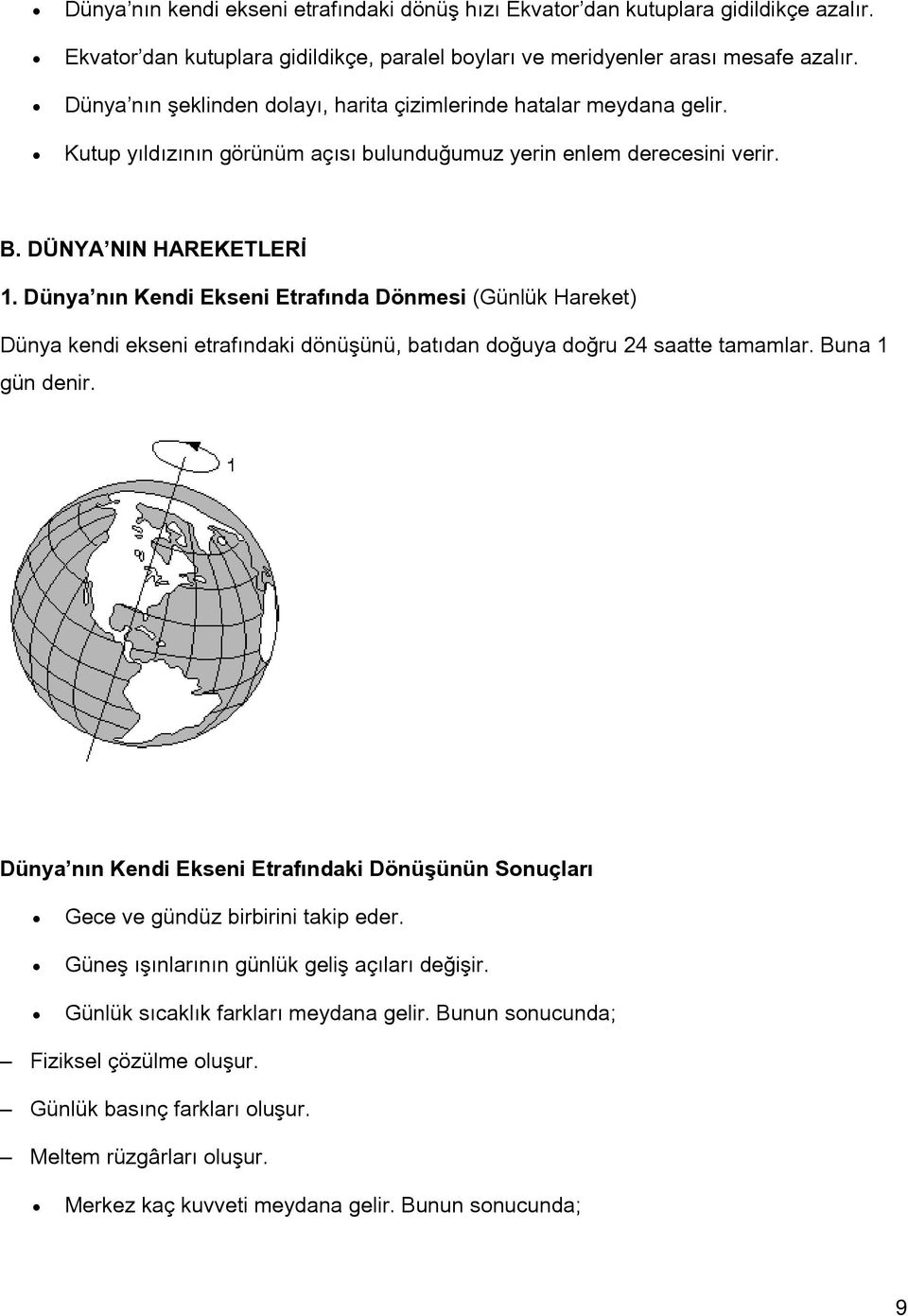 Dünya nın Kendi Ekseni Etrafında Dönmesi (Günlük Hareket) Dünya kendi ekseni etrafındaki dönüşünü, batıdan doğuya doğru 24 saatte tamamlar. Buna 1 gün denir.