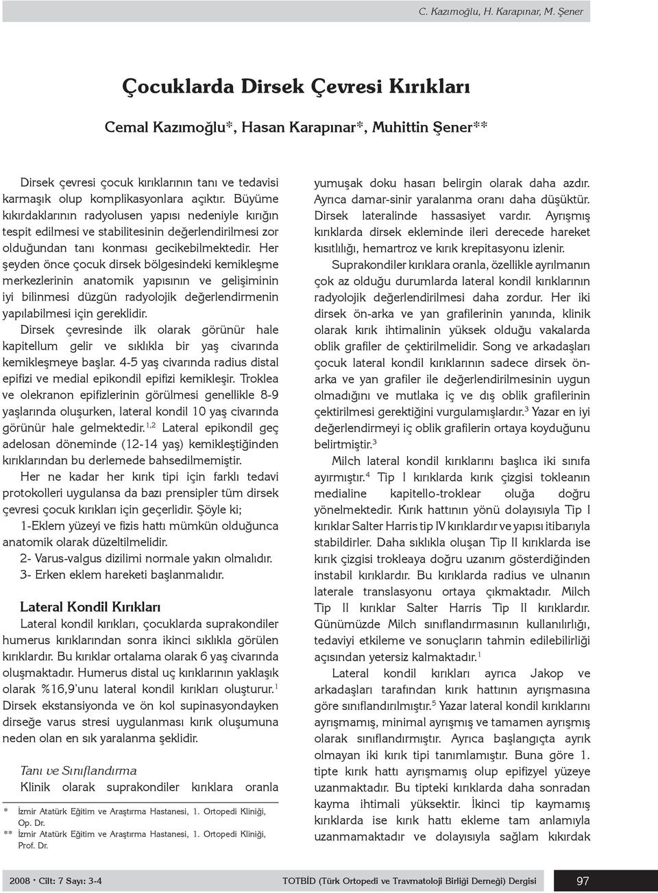 Her şeyden önce çocuk dirsek bölgesindeki kemikleşme merkezlerinin anatomik yapısının ve gelişiminin iyi bilinmesi düzgün radyolojik değerlendirmenin yapılabilmesi için gereklidir.