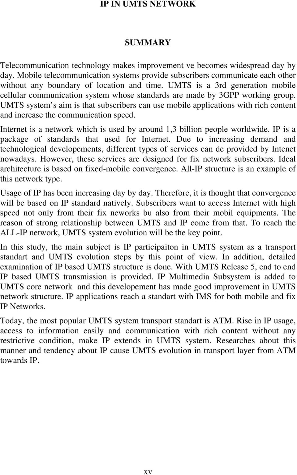 UMTS is a 3rd generation mobile cellular communication system whose standards are made by 3GPP working group.