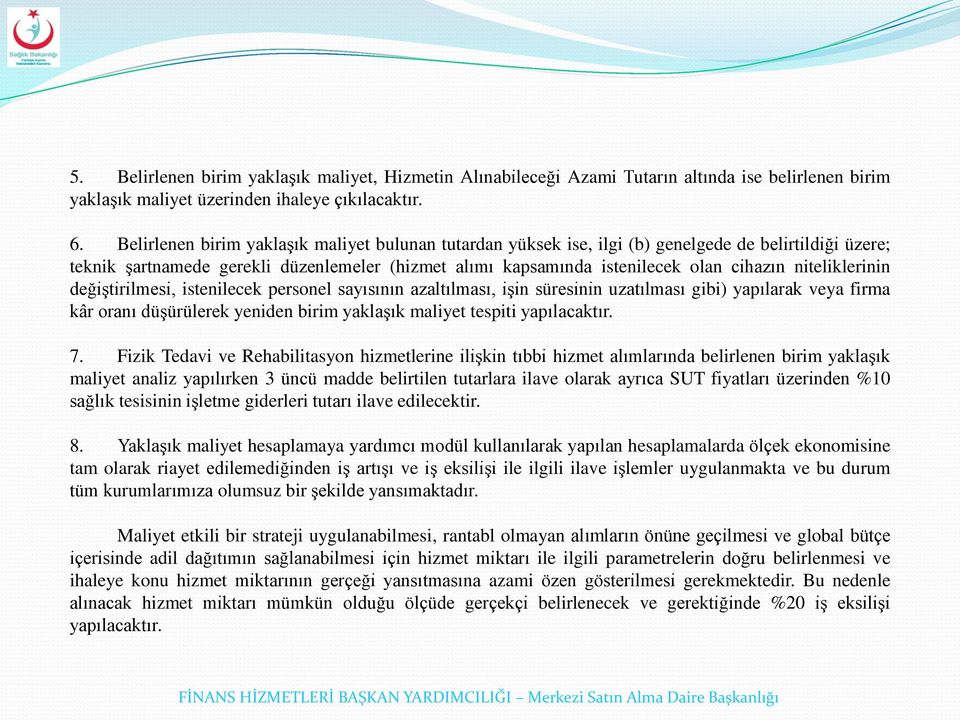 niteliklerinin değiştirilmesi, istenilecek personel sayısının azaltılması, işin süresinin uzatılması gibi) yapılarak veya firma kâr oranı düşürülerek yeniden birim yaklaşık maliyet tespiti