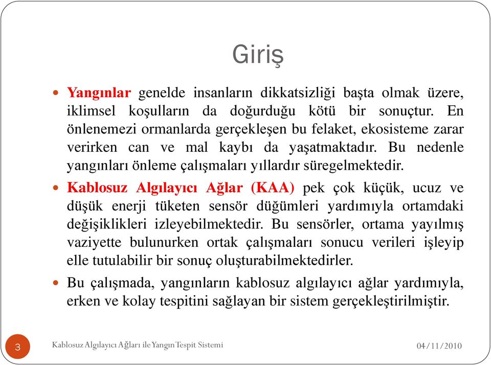 Kablosuz Algılayıcı Ağlar (KAA) pek çok küçük, ucuz ve düşük enerji tüketen sensör düğümleri yardımıyla ortamdaki değişiklikleri izleyebilmektedir.