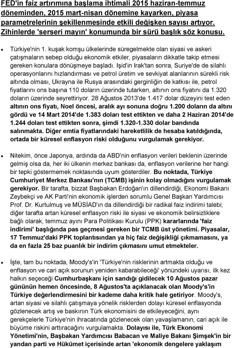 kuşak komşu ülkelerinde süregelmekte olan siyasi ve askeri çatışmaların sebep olduğu ekonomik etkiler, piyasaların dikkatle takip etmesi gereken konulara dönüşmeye başladı.