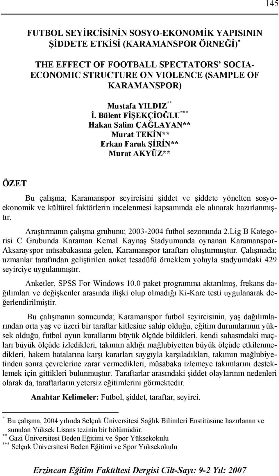 faktörlerin incelenmesi kapsamında ele alınarak hazırlanmıştır. Araştırmanın çalışma grubunu; 2003-2004 futbol sezonunda 2.