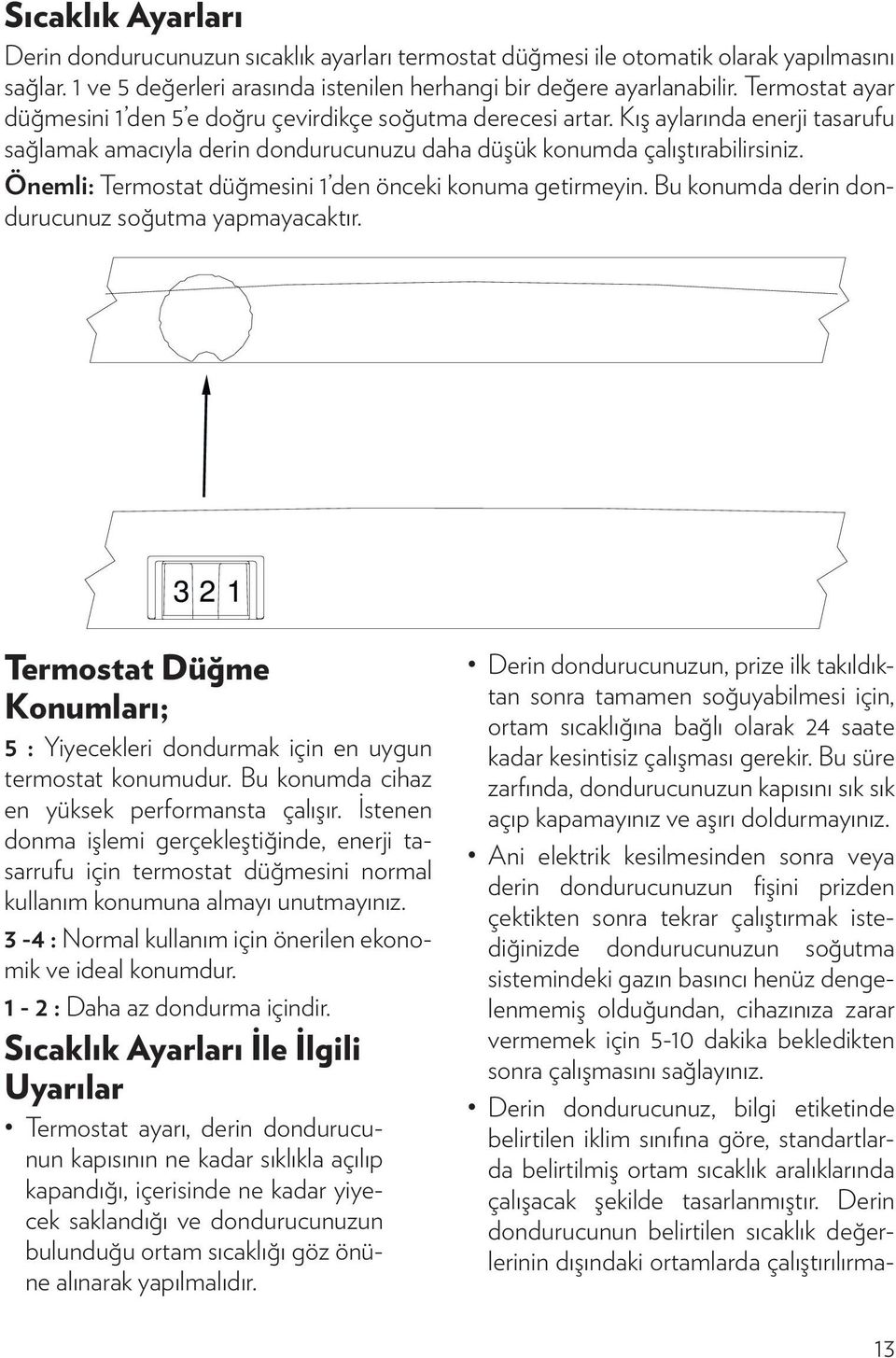 Önemli: Termostat düğmesini 1 den önceki konuma getirmeyin. Bu konumda derin dondurucunuz soğutma yapmayacaktır. Termostat Düğme Konumları; 5 : Yiyecekleri dondurmak için en uygun termostat konumudur.